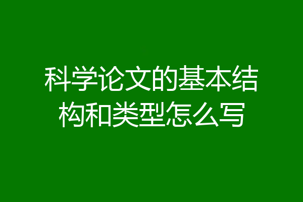 科学论文的基本结构和类型怎么写
