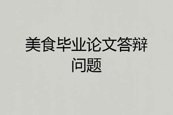 美食毕业论文答辩问题