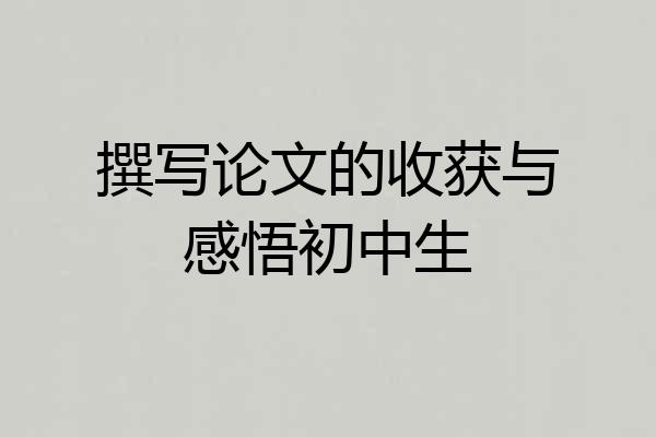 撰写论文的收获与感悟初中生