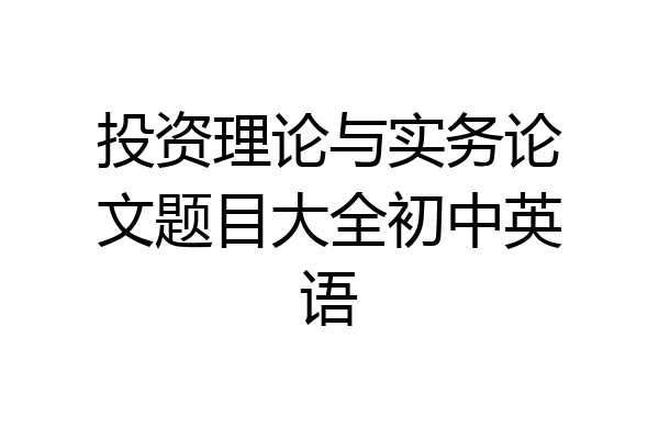 投资理论与实务论文题目大全初中英语