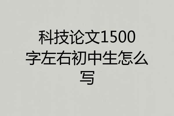科技论文1500字左右初中生怎么写