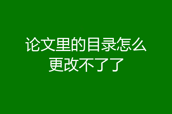论文里的目录怎么更改不了了