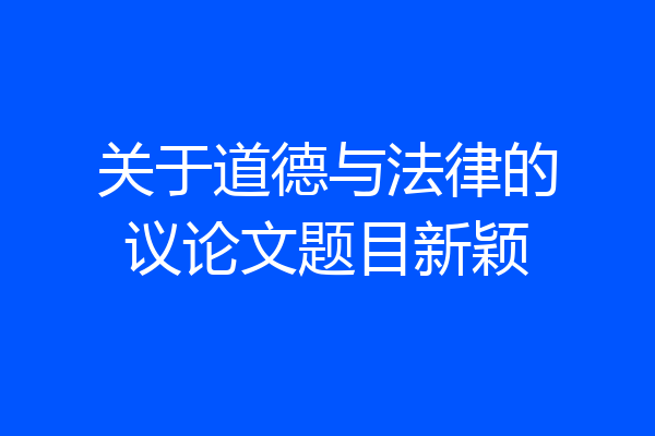 关于道德与法律的议论文题目新颖