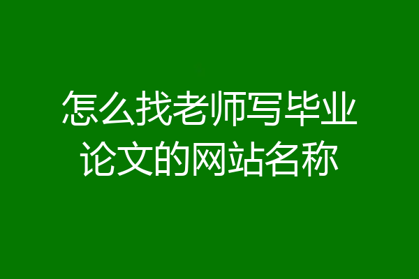 怎么找老师写毕业论文的网站名称