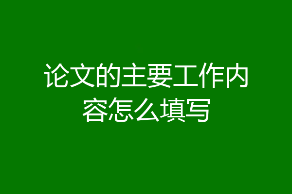 论文的主要工作内容怎么填写