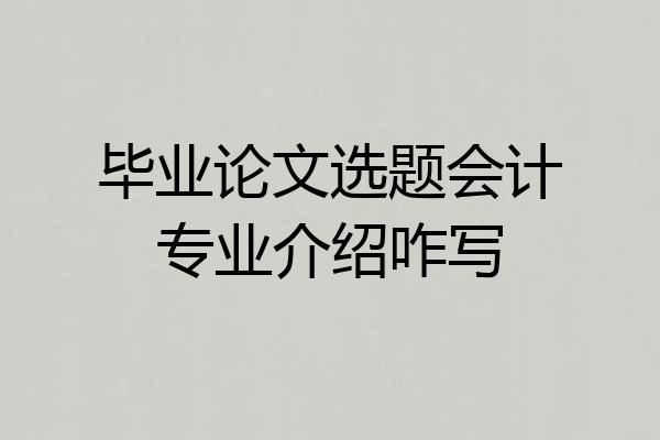 毕业论文选题会计专业介绍咋写