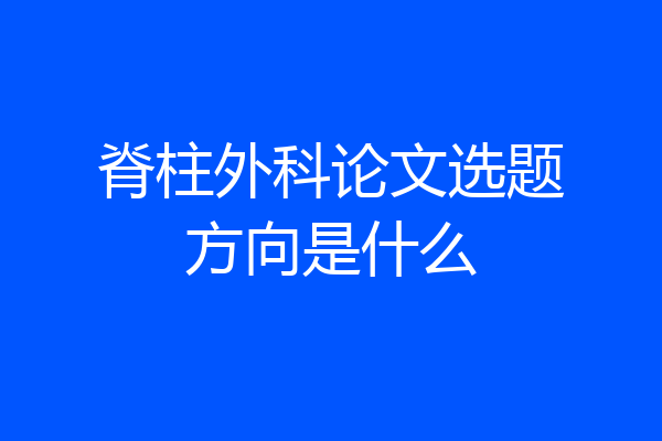 脊柱外科论文选题方向是什么