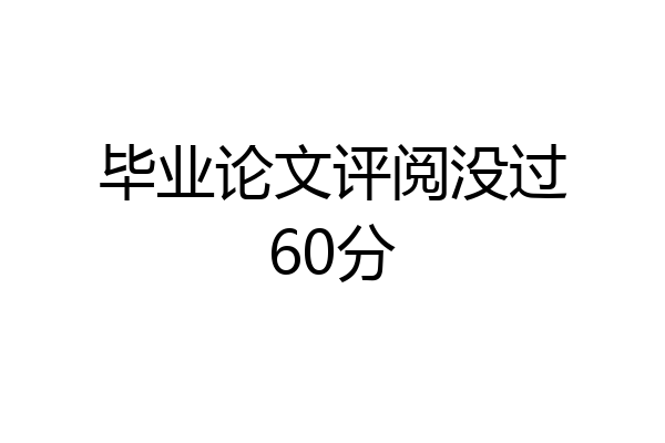毕业论文评阅没过60分