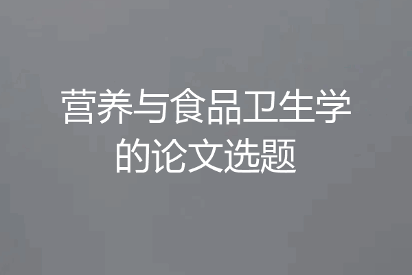 营养与食品卫生学的论文选题