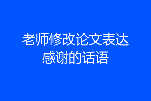老师修改论文表达感谢的话语