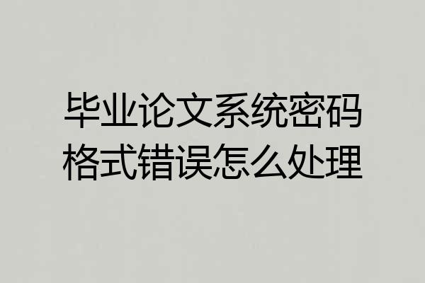 毕业论文系统密码格式错误怎么处理