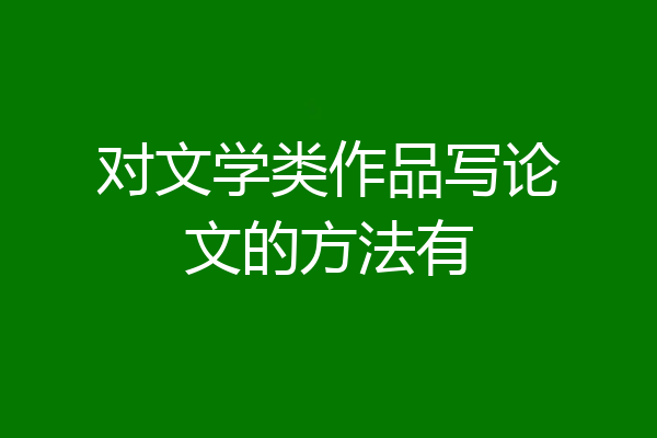 对文学类作品写论文的方法有