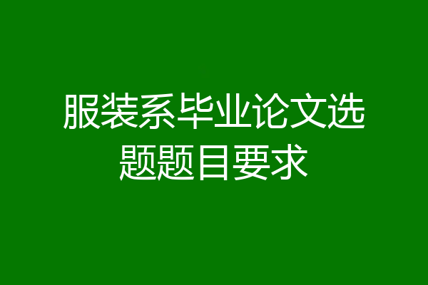 服装系毕业论文选题题目要求