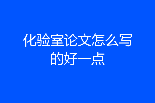 化验室论文怎么写的好一点
