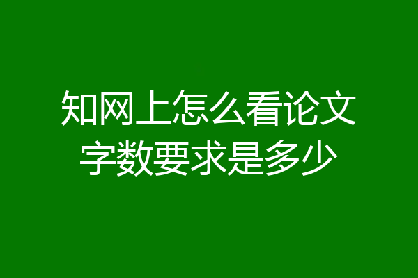 知网上怎么看论文字数要求是多少