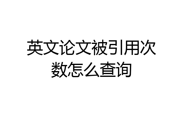 英文论文被引用次数怎么查询