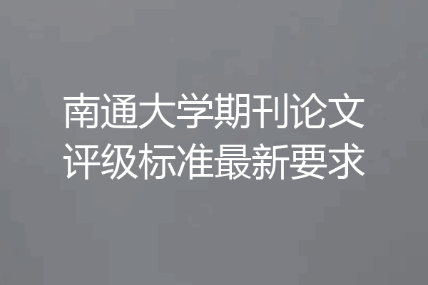 南通大学期刊论文评级标准最新要求