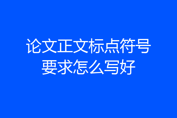 论文正文标点符号要求怎么写好