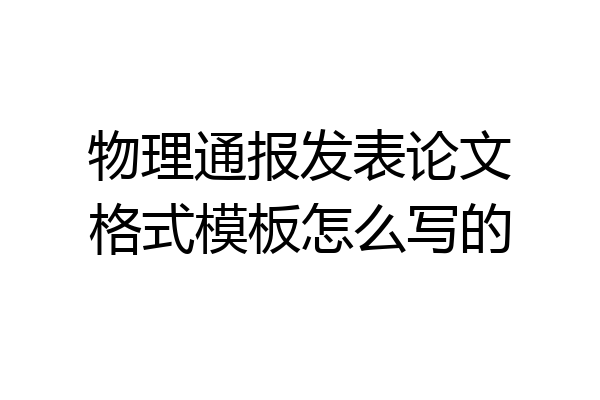 物理通报发表论文格式模板怎么写的