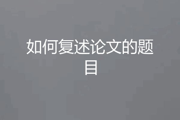 如何复述论文的题目