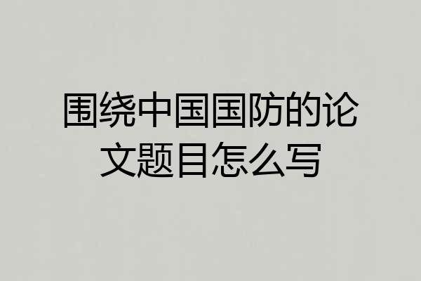 围绕中国国防的论文题目怎么写