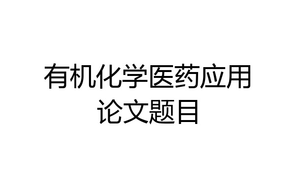 有机化学医药应用论文题目