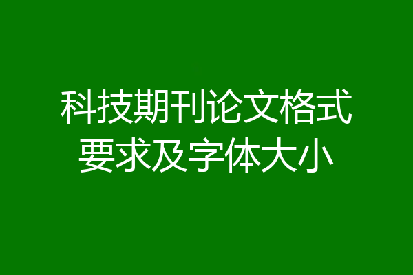 科技期刊论文格式要求及字体大小