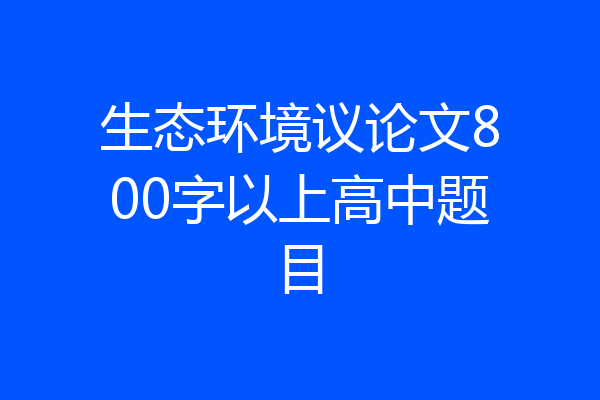 生态环境议论文800字以上高中题目