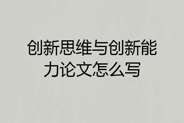创新思维与创新能力论文怎么写
