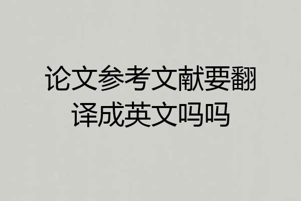 论文参考文献要翻译成英文吗吗