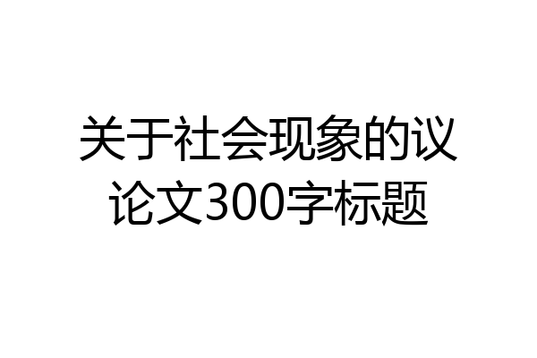 关于社会现象的议论文300字标题