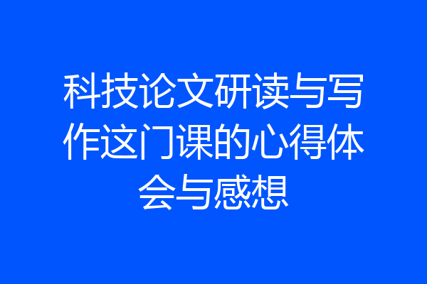 科技论文研读与写作这门课的心得体会与感想