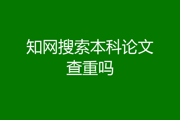 知网搜索本科论文查重吗