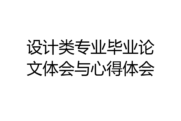 设计类专业毕业论文体会与心得体会