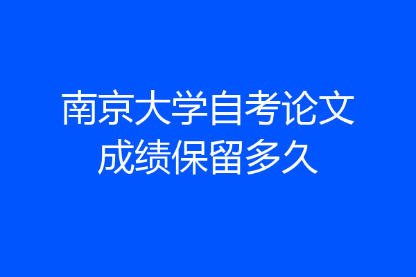 南京大学自考论文成绩保留多久