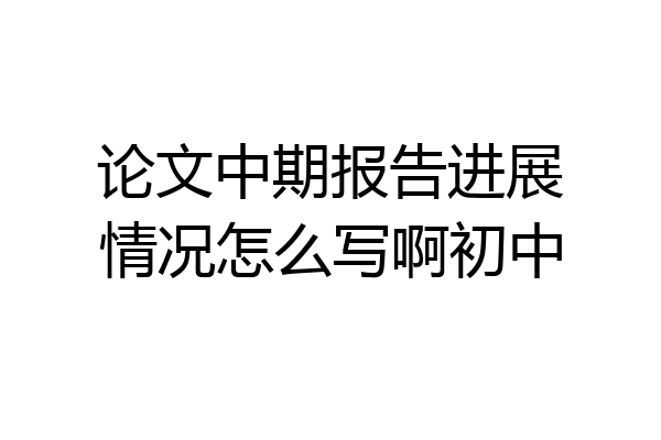 论文中期报告进展情况怎么写啊初中