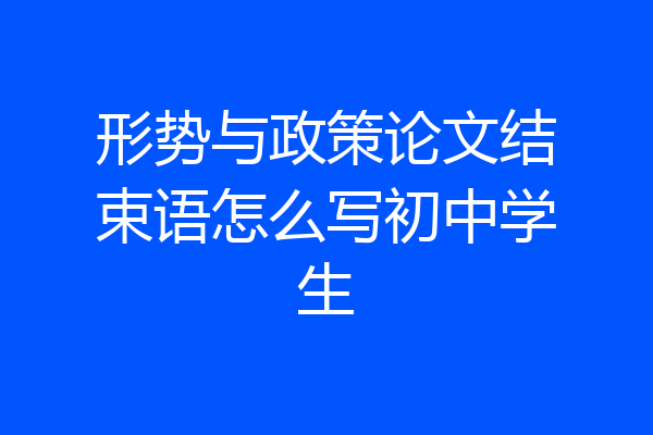 形势与政策论文结束语怎么写初中学生
