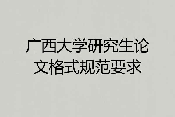 广西大学研究生论文格式规范要求