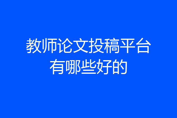 教师论文投稿平台有哪些好的