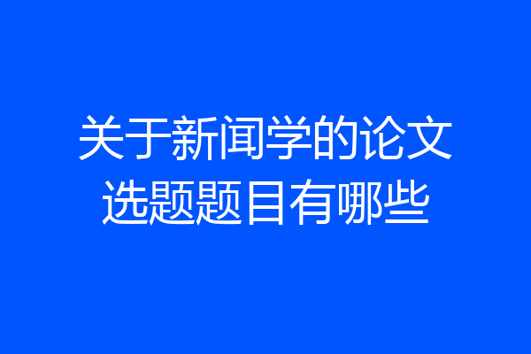 关于新闻学的论文选题题目有哪些