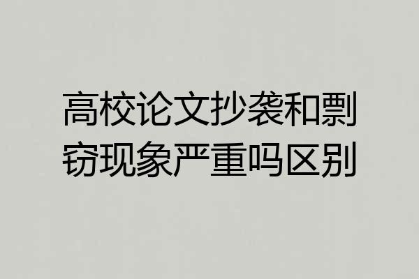 高校论文抄袭和剽窃现象严重吗区别