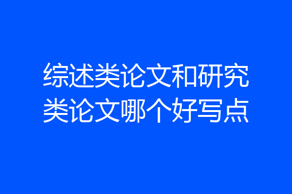 综述类论文和研究类论文哪个好写点