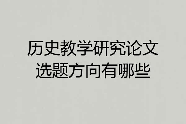 历史教学研究论文选题方向有哪些