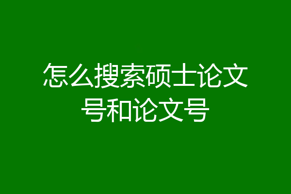 怎么搜索硕士论文号和论文号