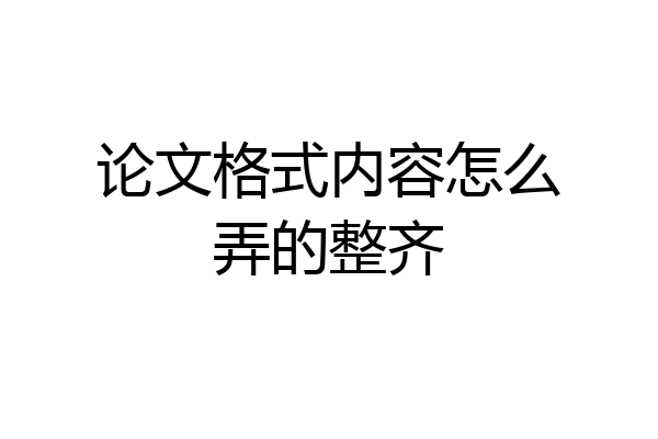论文格式内容怎么弄的整齐