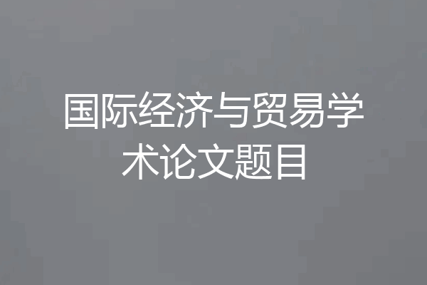 国际经济与贸易学术论文题目