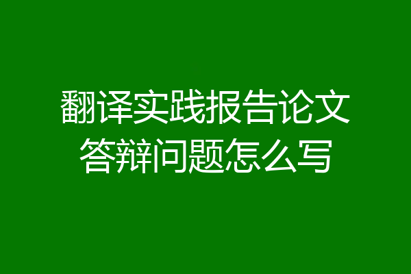 翻译实践报告论文答辩问题怎么写