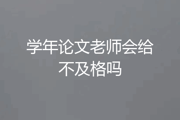 学年论文老师会给不及格吗