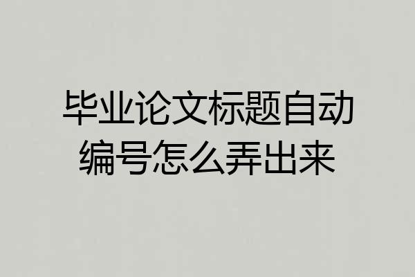 毕业论文标题自动编号怎么弄出来