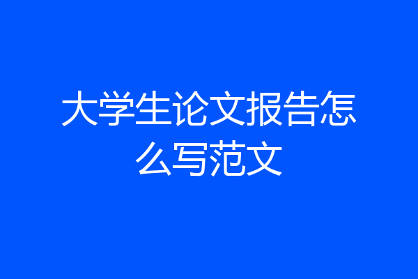 大学生论文报告怎么写范文